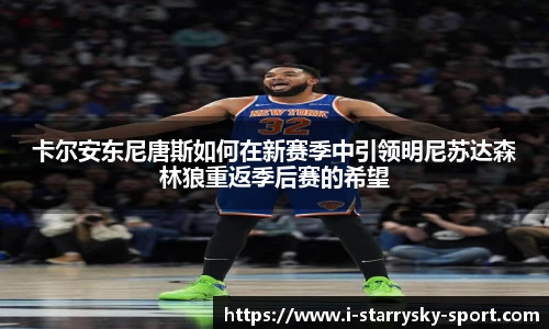 卡尔安东尼唐斯如何在新赛季中引领明尼苏达森林狼重返季后赛的希望