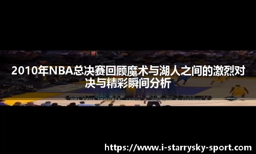 2010年NBA总决赛回顾魔术与湖人之间的激烈对决与精彩瞬间分析