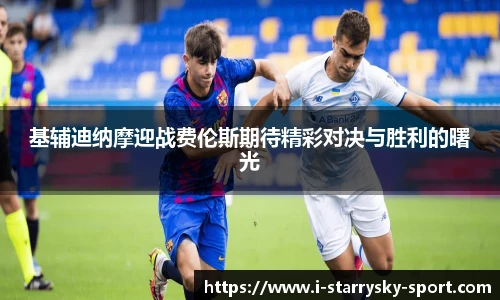 基辅迪纳摩迎战费伦斯期待精彩对决与胜利的曙光