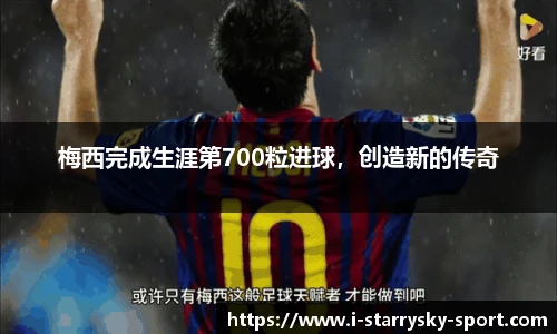 梅西完成生涯第700粒进球，创造新的传奇