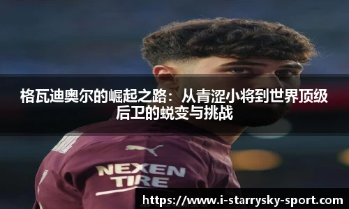 格瓦迪奥尔的崛起之路：从青涩小将到世界顶级后卫的蜕变与挑战