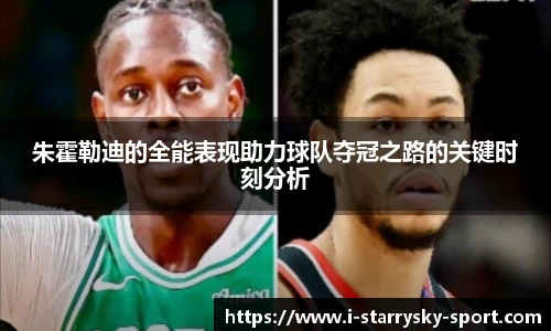 朱霍勒迪的全能表现助力球队夺冠之路的关键时刻分析