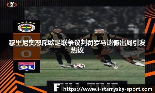 穆里尼奥怒斥欧足联争议判罚罗马遗憾出局引发热议